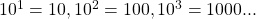 $10^1=10, 10^2=100, 10^3=1000 ...$
