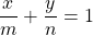 $$\frac{x}{m}+ \frac{y}{n}=1$$