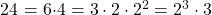 $24 = 6\cdot 4= 3\cdot 2 \cdot 2^2 = 2^3\cdot 3$