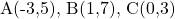 $A(-3,5), B(1,7), C(0,3)$