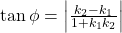 $\tan\phi=\left|\frac{k_2-k_1}{1+k_1k_2}\right|$